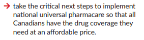 “take the critical next steps to implement national universal pharmacare so that all Canadians have the drug coverage the need at an affordable price“